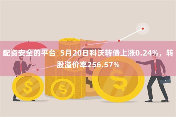 配资安全的平台  5月20日科沃转债上涨0.24%，转股溢价率256.57%