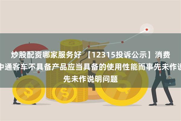 炒股配资哪家服务好 【12315投诉公示】消费者投诉中通客车不具备产品应当具备的使用性能而事先未作说明问题