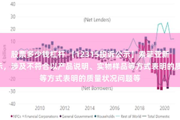 股票多少钱杠杆 【12315投诉公示】索菲亚新增3件投诉公示，涉及不符合以产品说明、实物样品等方式表明的质量状况问题等