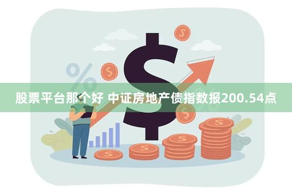 股票平台那个好 中证房地产债指数报200.54点